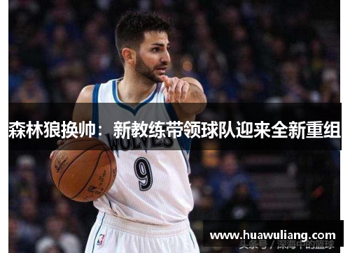 森林狼换帅：新教练带领球队迎来全新重组