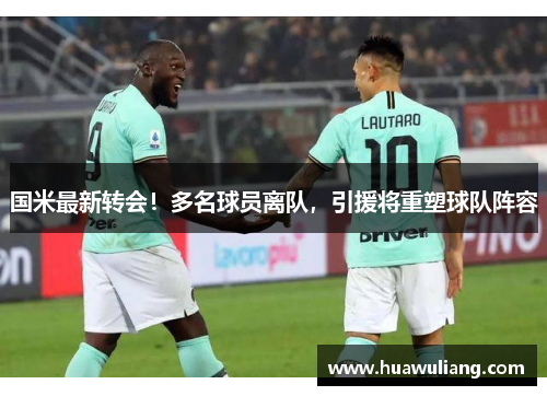 国米最新转会！多名球员离队，引援将重塑球队阵容