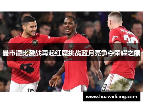 曼市德比激战再起红魔挑战蓝月亮争夺荣耀之巅