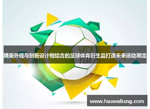 精美外观与创新设计相结合的足球体育衍生品打造未来运动潮流
