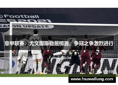 意甲联赛：尤文图斯稳居榜首，争冠之争激烈进行